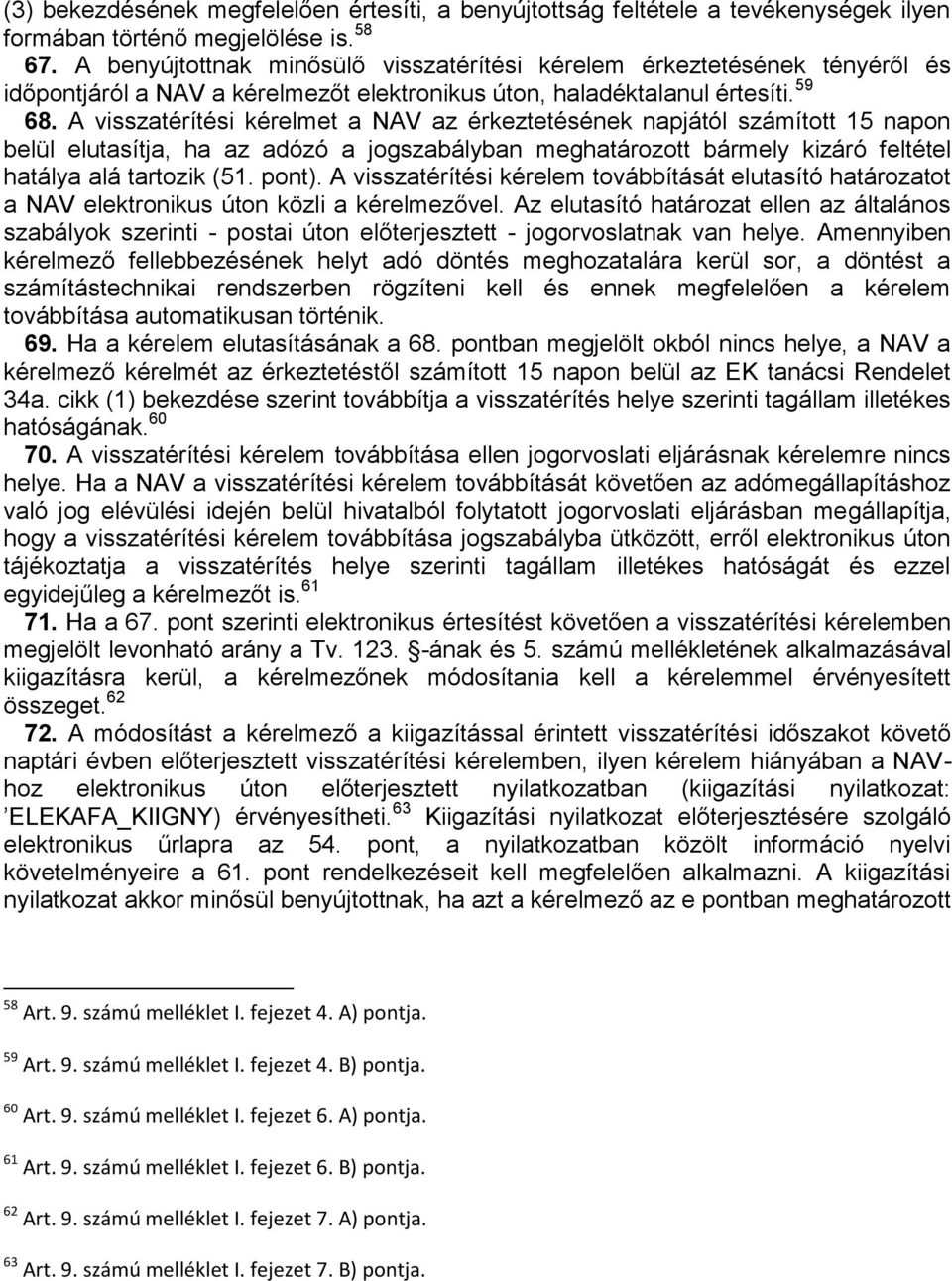 A visszatérítési kérelmet a NAV az érkeztetésének napjától számított 15 napon belül elutasítja, ha az adózó a jogszabályban meghatározott bármely kizáró feltétel hatálya alá tartozik (51. pont).