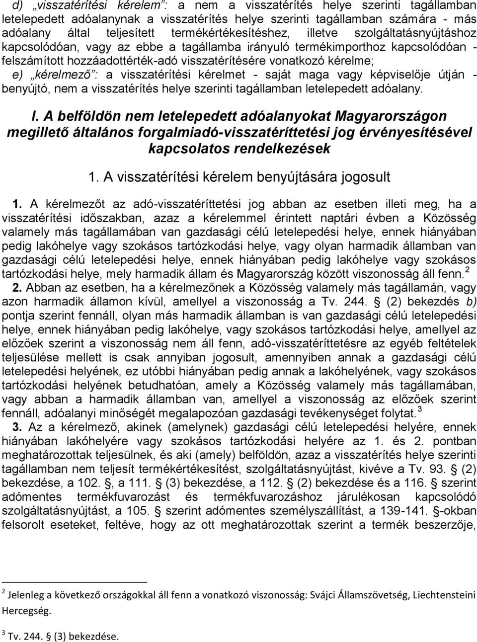 kérelme; e) kérelmező : a visszatérítési kérelmet - saját maga vagy képviselője útján - benyújtó, nem a visszatérítés helye szerinti tagállamban letelepedett adóalany. I.