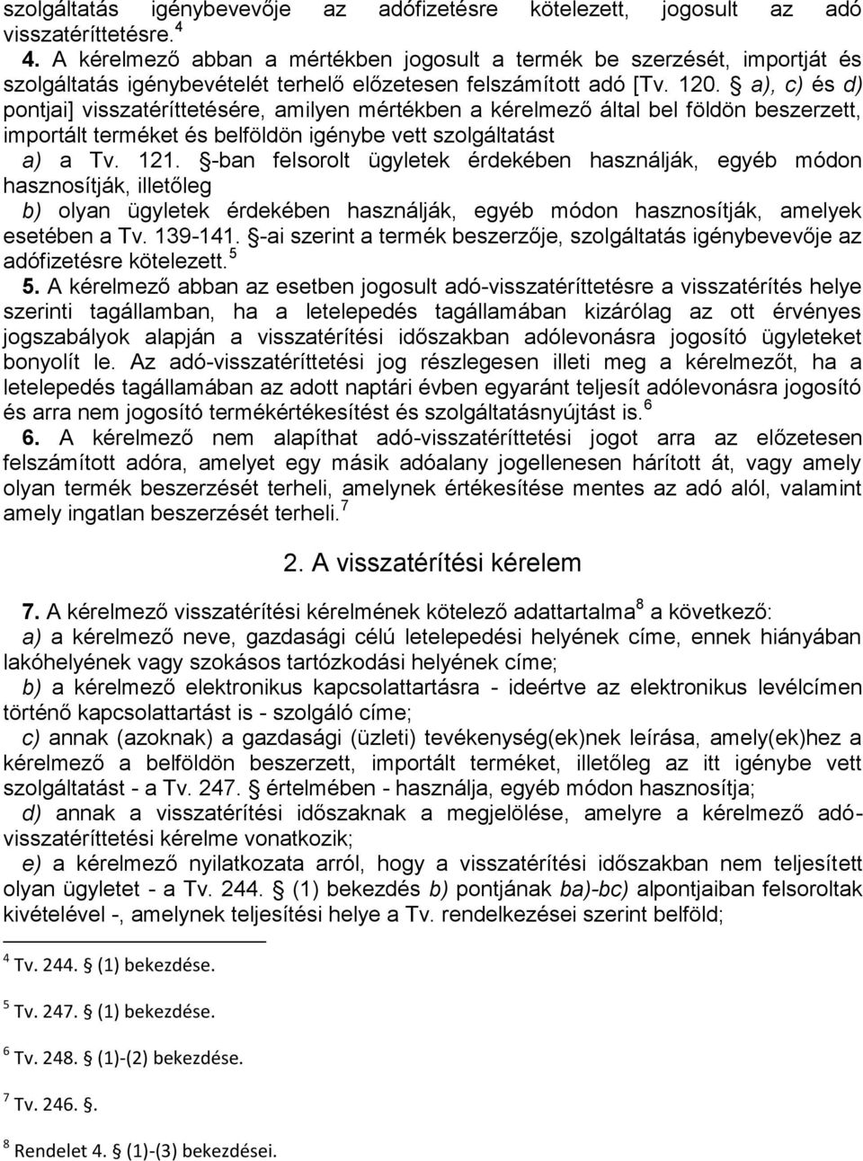 a), c) és d) pontjai] visszatéríttetésére, amilyen mértékben a kérelmező által bel földön beszerzett, importált terméket és belföldön igénybe vett szolgáltatást a) a Tv. 121.