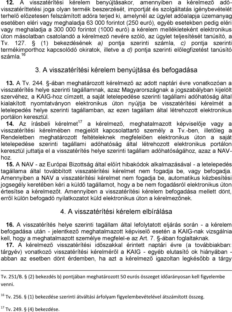 mellékleteként elektronikus úton másolatban csatolandó a kérelmező nevére szóló, az ügylet teljesítését tanúsító, a Tv. 127.