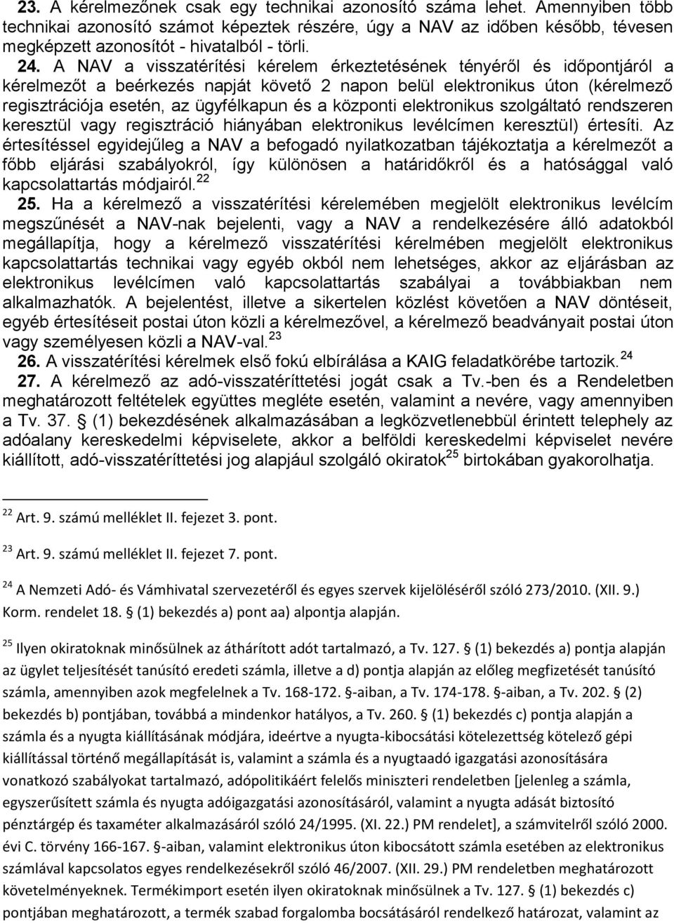 A NAV a visszatérítési kérelem érkeztetésének tényéről és időpontjáról a kérelmezőt a beérkezés napját követő 2 napon belül elektronikus úton (kérelmező regisztrációja esetén, az ügyfélkapun és a