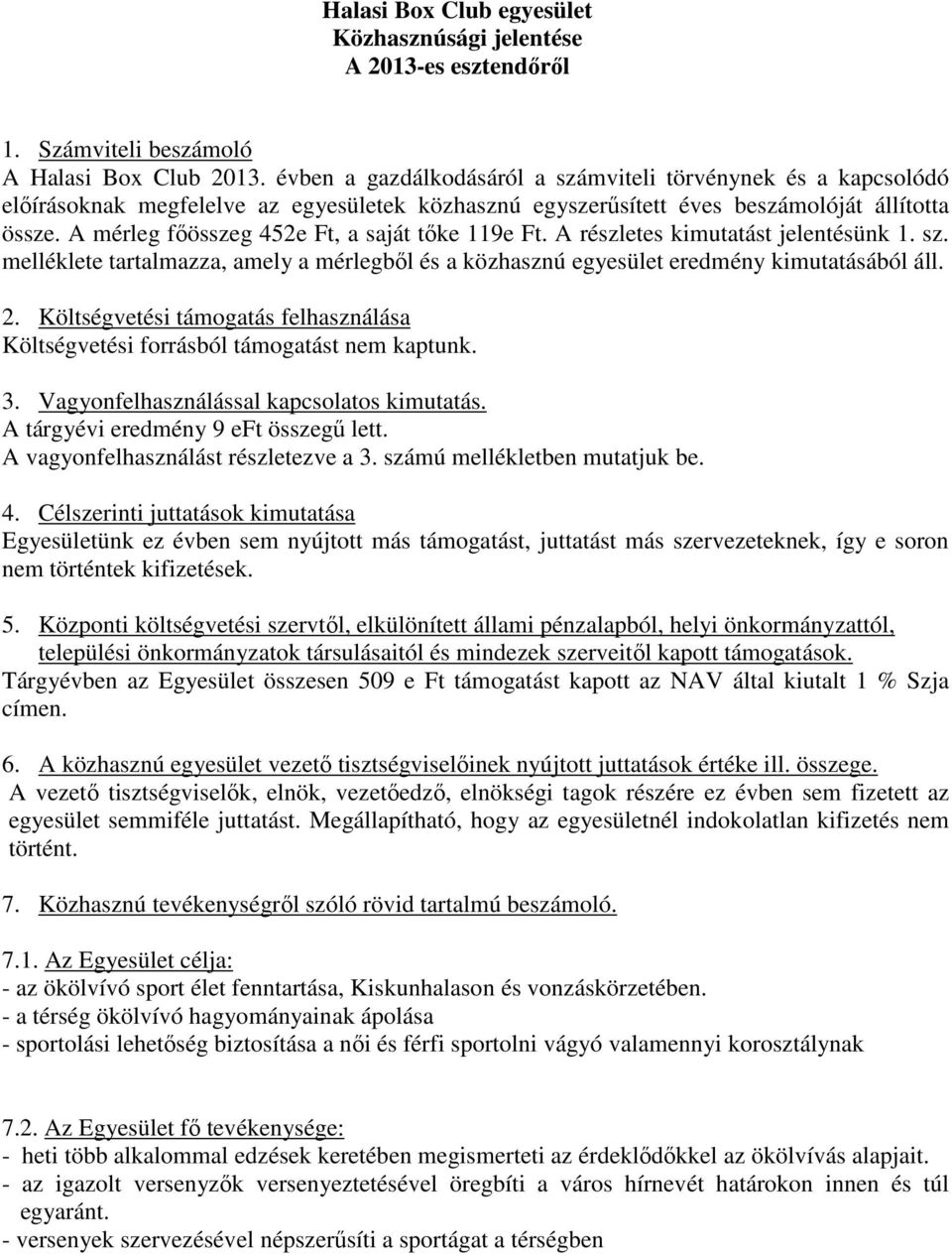 A mérleg főösszeg 452e Ft, a saját tőke 119e Ft. A részletes kimutatást jelentésünk 1. sz. melléklete tartalmazza, amely a mérlegből és a közhasznú egyesület eredmény kimutatásából áll. 2.