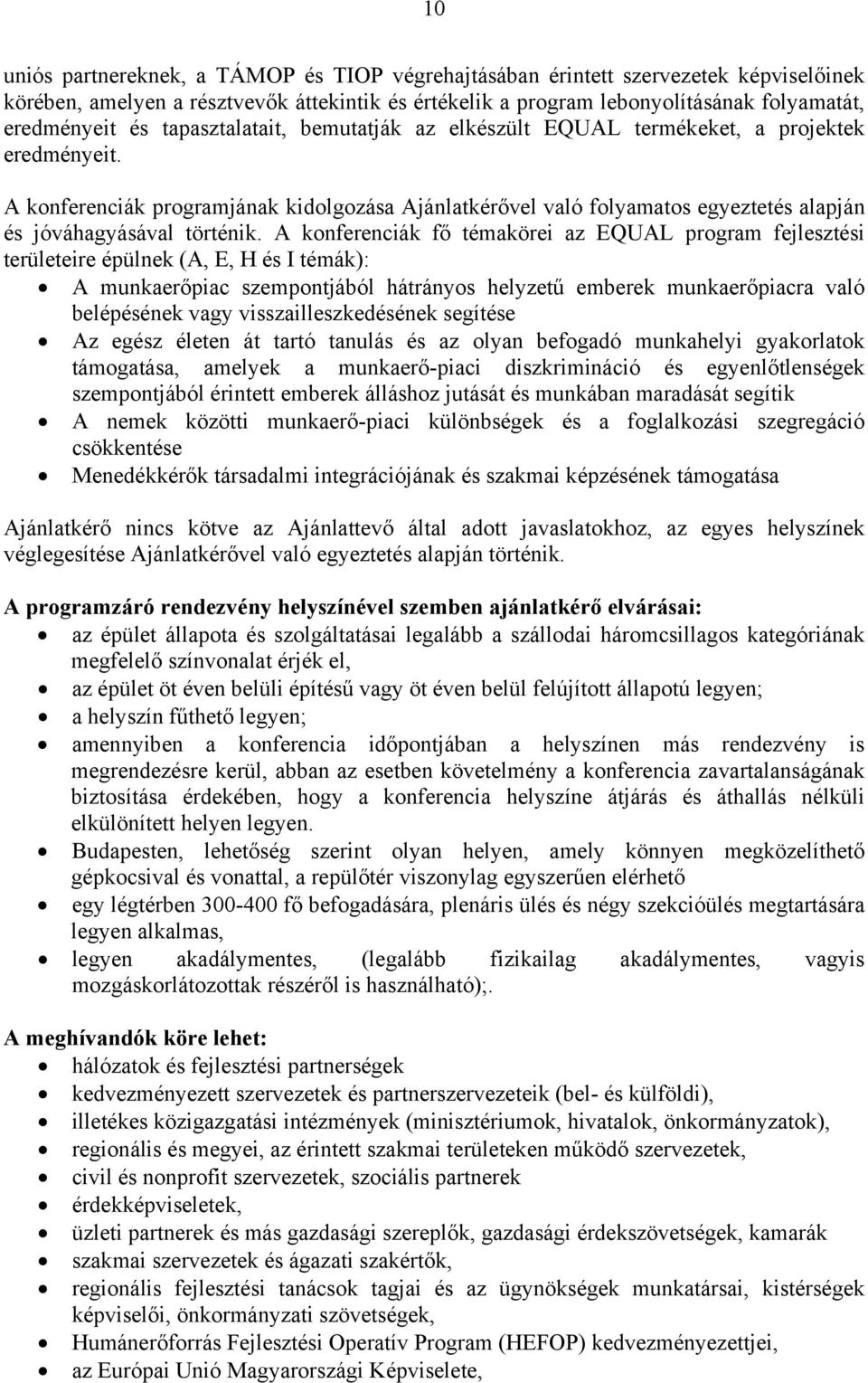 A konferenciák fő témakörei az EQUAL program fejlesztési területeire épülnek (A, E, H és I témák): A munkaerőpiac szempontjából hátrányos helyzetű emberek munkaerőpiacra való belépésének vagy