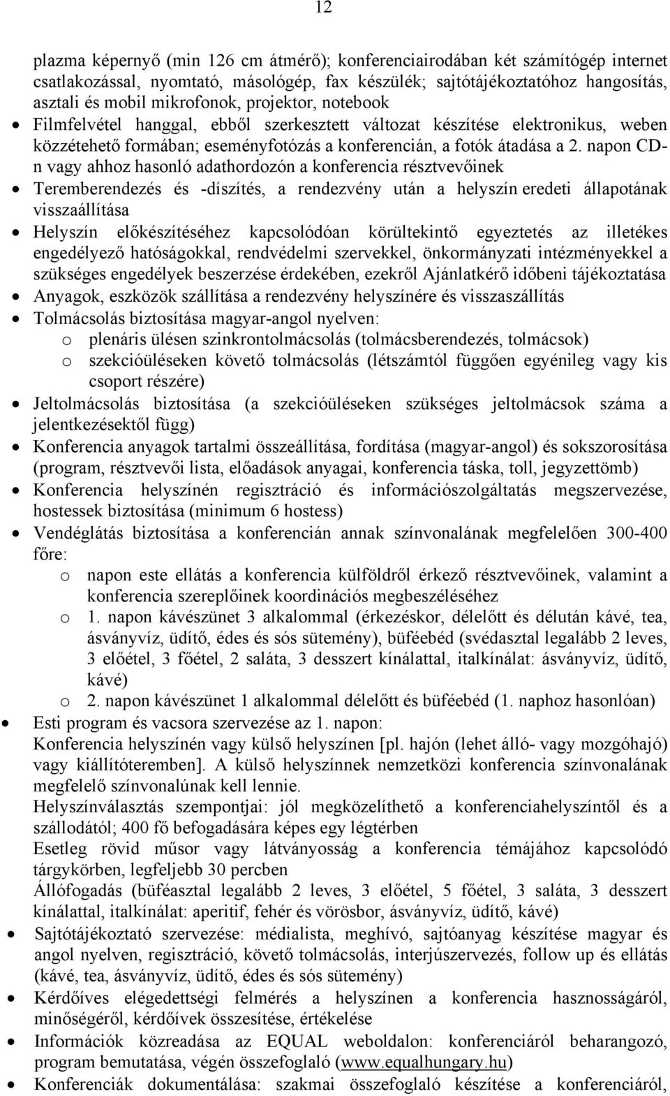 napon CDn vagy ahhoz hasonló adathordozón a konferencia résztvevőinek Teremberendezés és -díszítés, a rendezvény után a helyszín eredeti állapotának visszaállítása Helyszín előkészítéséhez