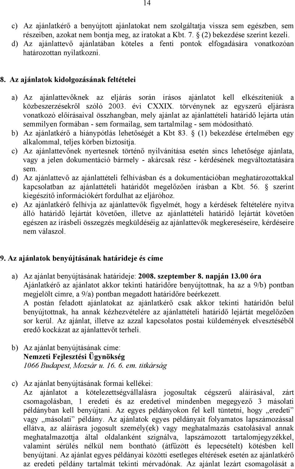 Az ajánlatok kidolgozásának feltételei a) Az ajánlattevőknek az eljárás során írásos ajánlatot kell elkészíteniük a közbeszerzésekről szóló 2003. évi CXXIX.