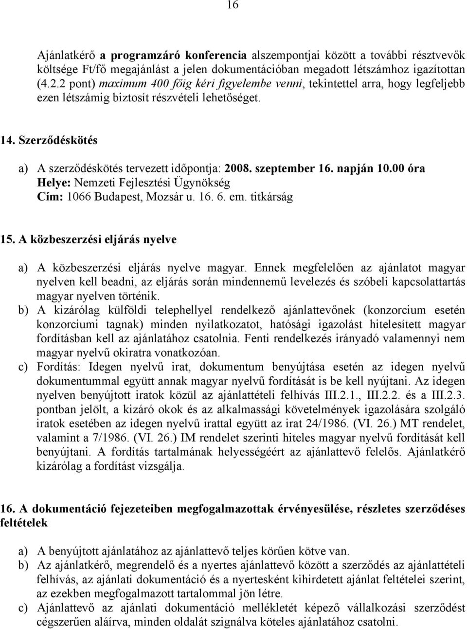 szeptember 16. napján 10.00 óra Helye: Nemzeti Fejlesztési Ügynökség Cím: 1066 Budapest, Mozsár u. 16. 6. em. titkárság 15. A közbeszerzési eljárás nyelve a) A közbeszerzési eljárás nyelve magyar.