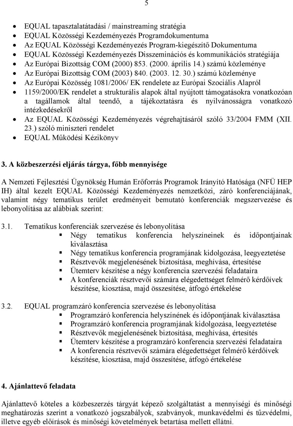 ) számú közleménye Az Európai Közösség 1081/2006/ EK rendelete az Európai Szociális Alapról 1159/2000/EK rendelet a strukturális alapok által nyújtott támogatásokra vonatkozóan a tagállamok által