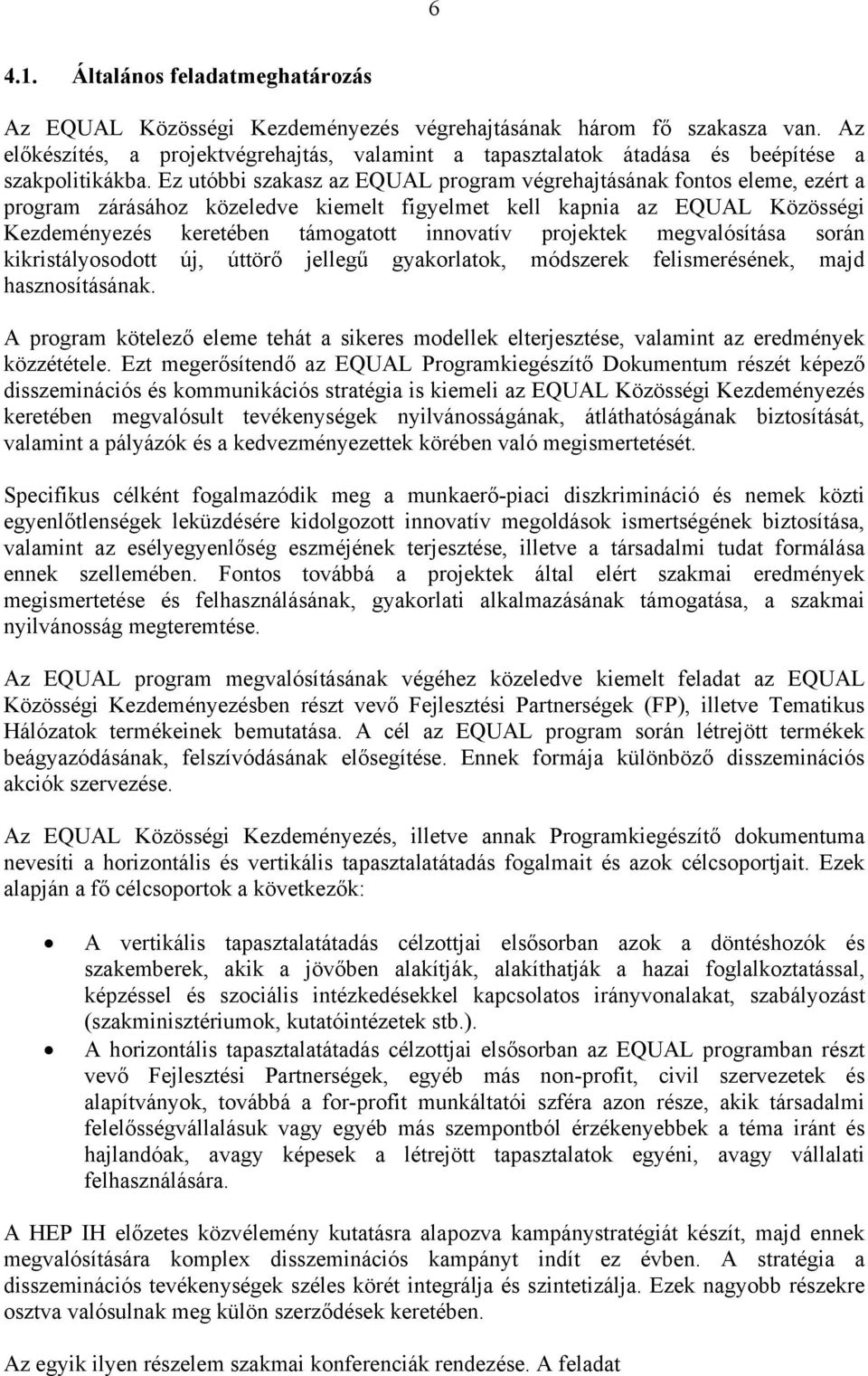 Ez utóbbi szakasz az EQUAL program végrehajtásának fontos eleme, ezért a program zárásához közeledve kiemelt figyelmet kell kapnia az EQUAL Közösségi Kezdeményezés keretében támogatott innovatív