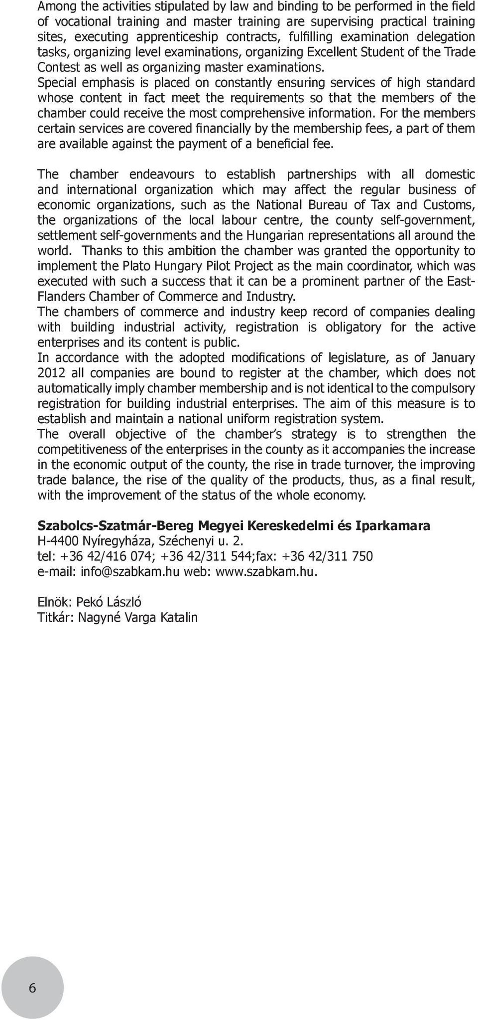 Special emphasis is placed on constantly ensuring services of high standard whose content in fact meet the requirements so that the members of the chamber could receive the most comprehensive