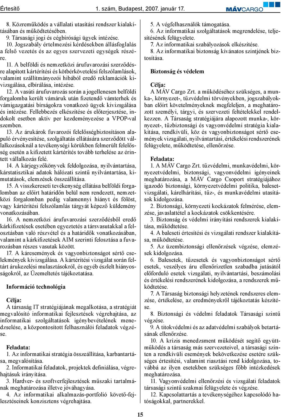 A belföldi és nemzetközi árufuvarozási szerződésre alapított kártérítési és kötbérkövetelési felszólamlások, valamint szállítmányozói hibából eredő reklamációk kivizsgálása, elbírálása, intézése. 12.