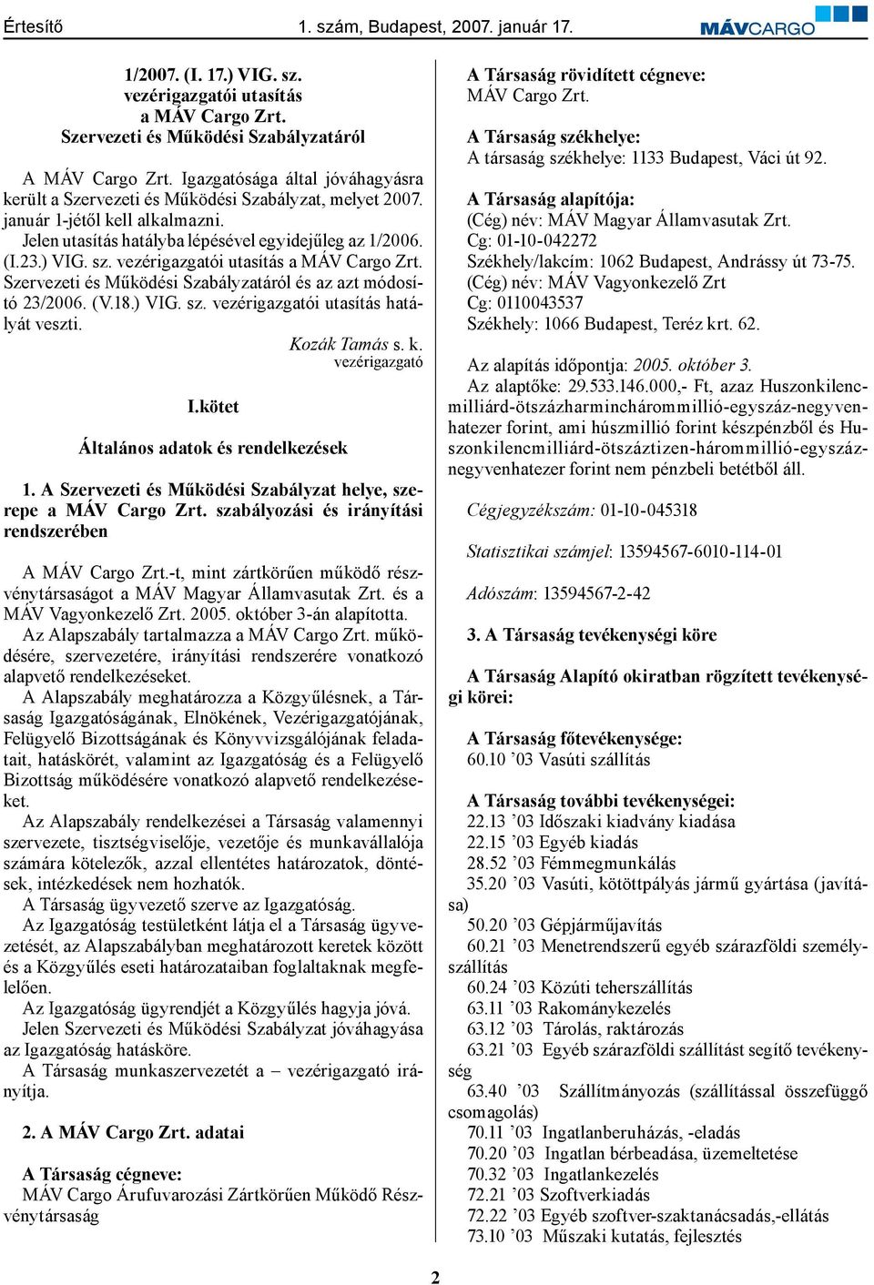 vezérigazgatói utasítás a MÁV Cargo Zrt. Szervezeti és Működési Szabályzatáról és az azt módosító 23/2006. (V.18.) VIG. sz. vezérigazgatói utasítás hatályát veszti. Kozák Tamás s. k. vezérigazgató I.