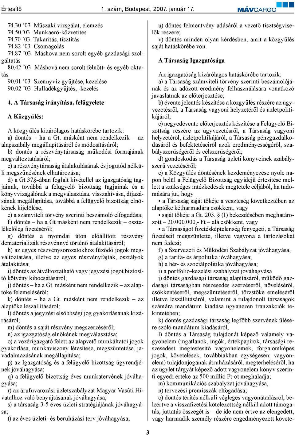 A Társaság irányítása, felügyelete A Közgyűlés: A közgyűlés kizárólagos hatáskörébe tartozik: a) döntés ha a Gt.