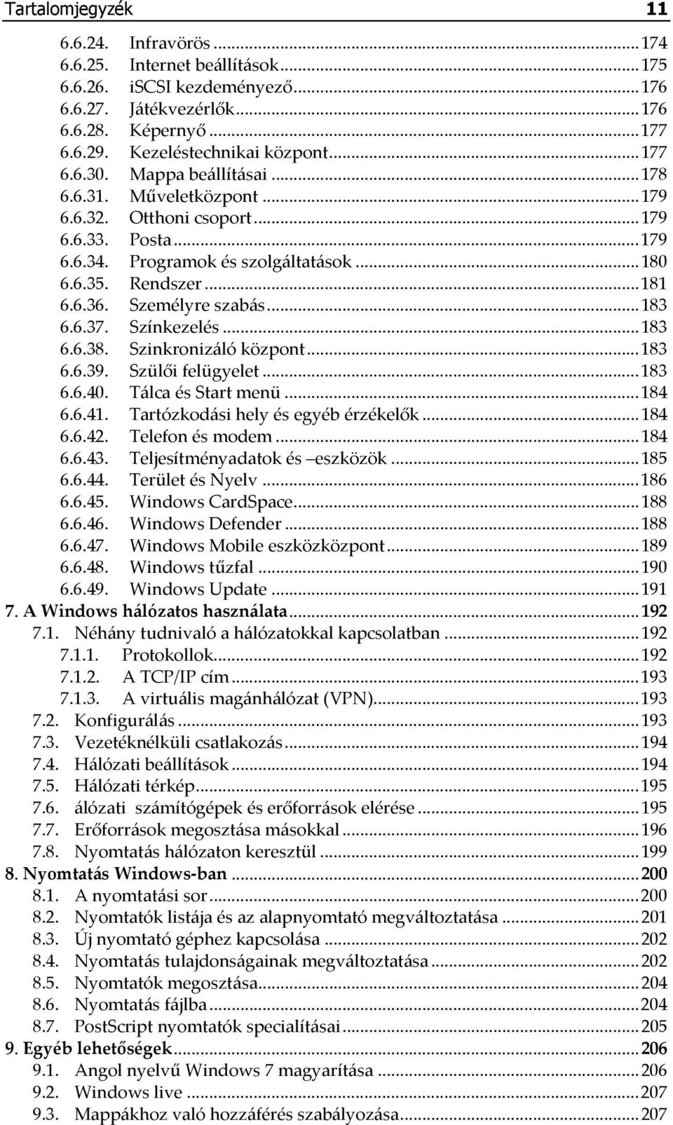 Rendszer... 181 6.6.36. Személyre szabás... 183 6.6.37. Színkezelés... 183 6.6.38. Szinkronizáló központ... 183 6.6.39. Szülői felügyelet... 183 6.6.40. Tálca és Start menü... 184 6.6.41.