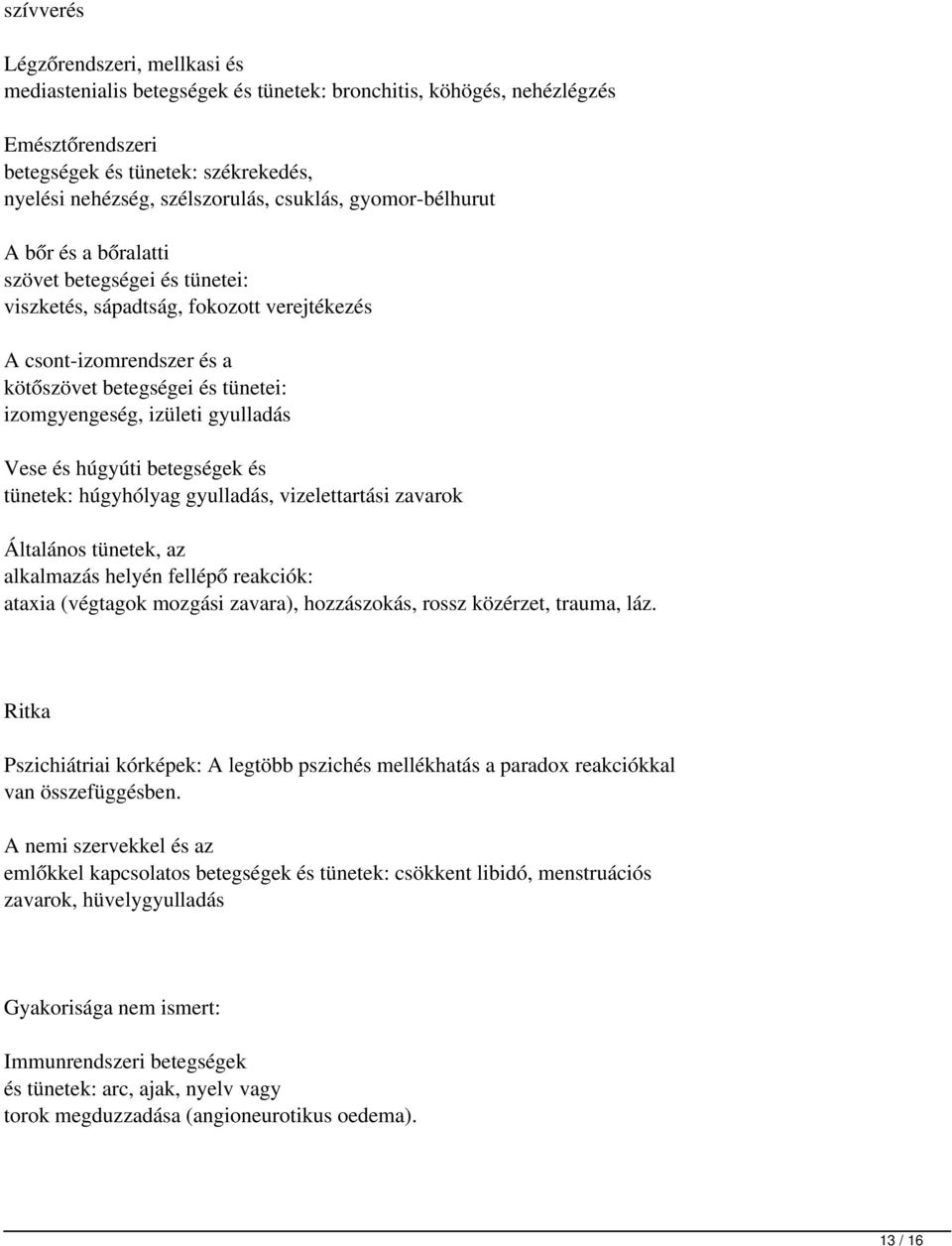 izületi gyulladás Vese és húgyúti betegségek és tünetek: húgyhólyag gyulladás, vizelettartási zavarok Általános tünetek, az alkalmazás helyén fellépő reakciók: ataxia (végtagok mozgási zavara),