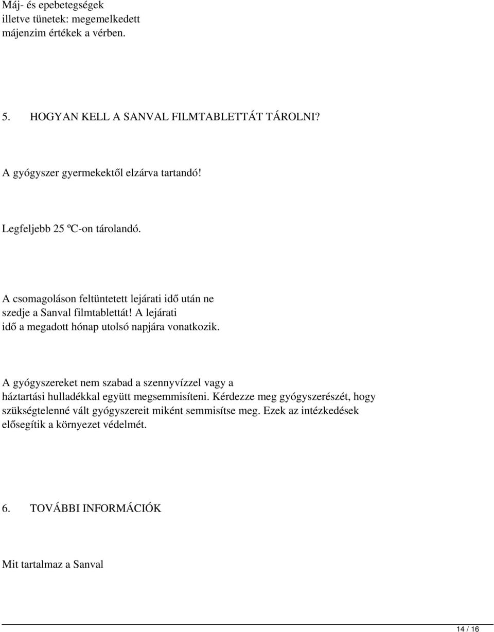 A lejárati idő a megadott hónap utolsó napjára vonatkozik. A gyógyszereket nem szabad a szennyvízzel vagy a háztartási hulladékkal együtt megsemmisíteni.