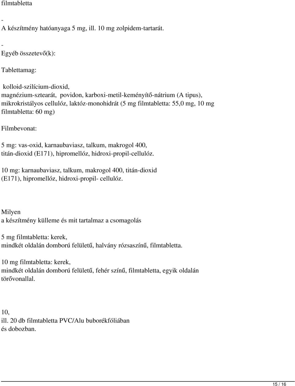 55,0 mg, 10 mg filmtabletta: 60 mg) Filmbevonat: 5 mg: vas-oxid, karnaubaviasz, talkum, makrogol 400, titán-dioxid (E171), hipromellóz, hidroxi-propil-cellulóz.