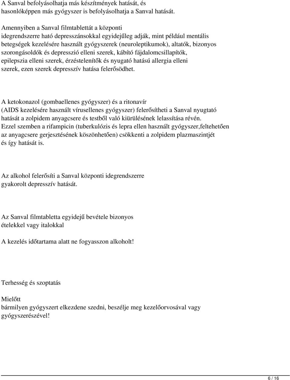 bizonyos szorongásoldók és depresszió elleni szerek, kábító fájdalomcsillapítók, epilepszia elleni szerek, érzéstelenítők és nyugató hatású allergia elleni szerek, ezen szerek depresszív hatása