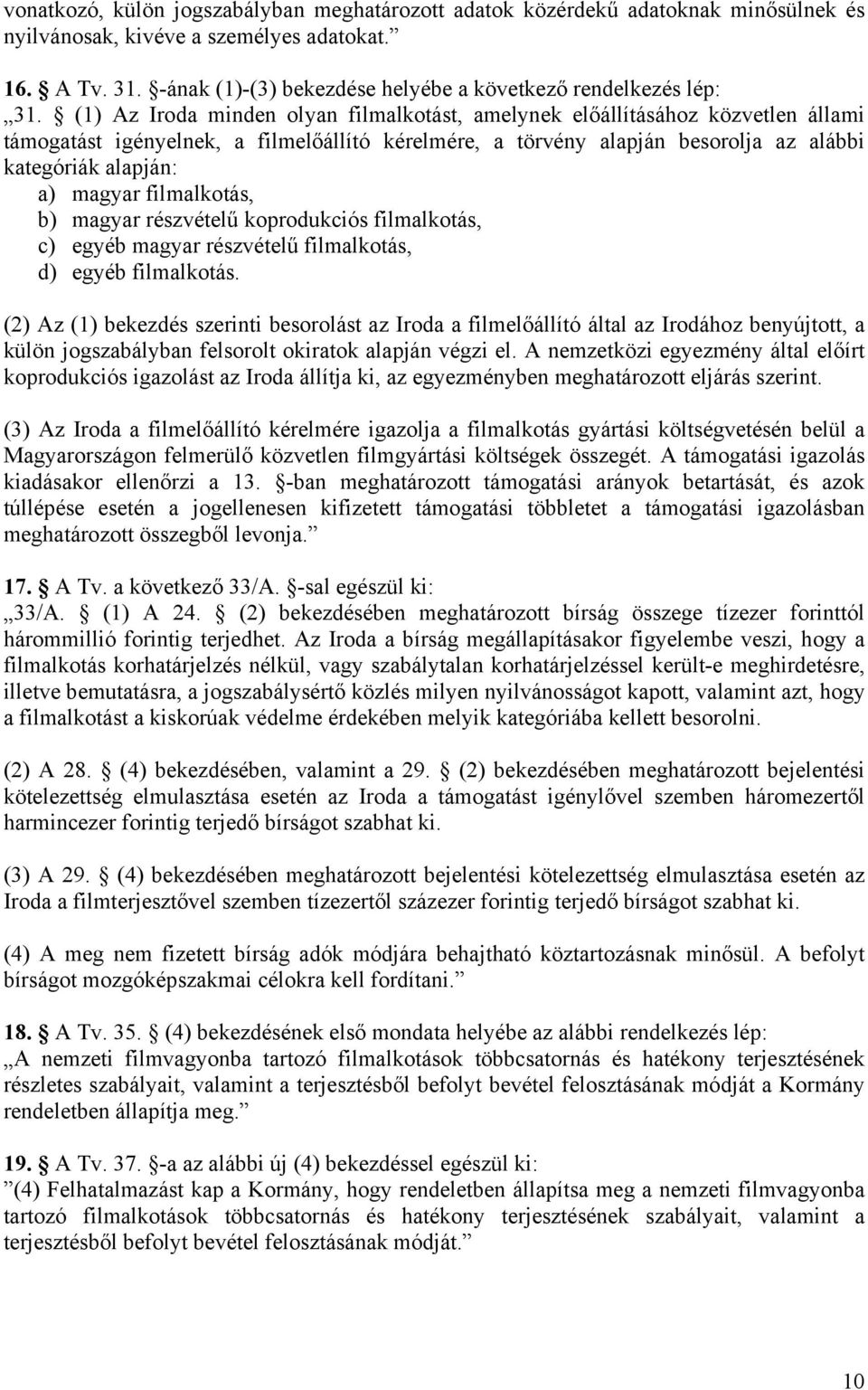 (1) Az Iroda minden olyan filmalkotást, amelynek előállításához közvetlen állami támogatást igényelnek, a filmelőállító kérelmére, a törvény alapján besorolja az alábbi kategóriák alapján: a) magyar