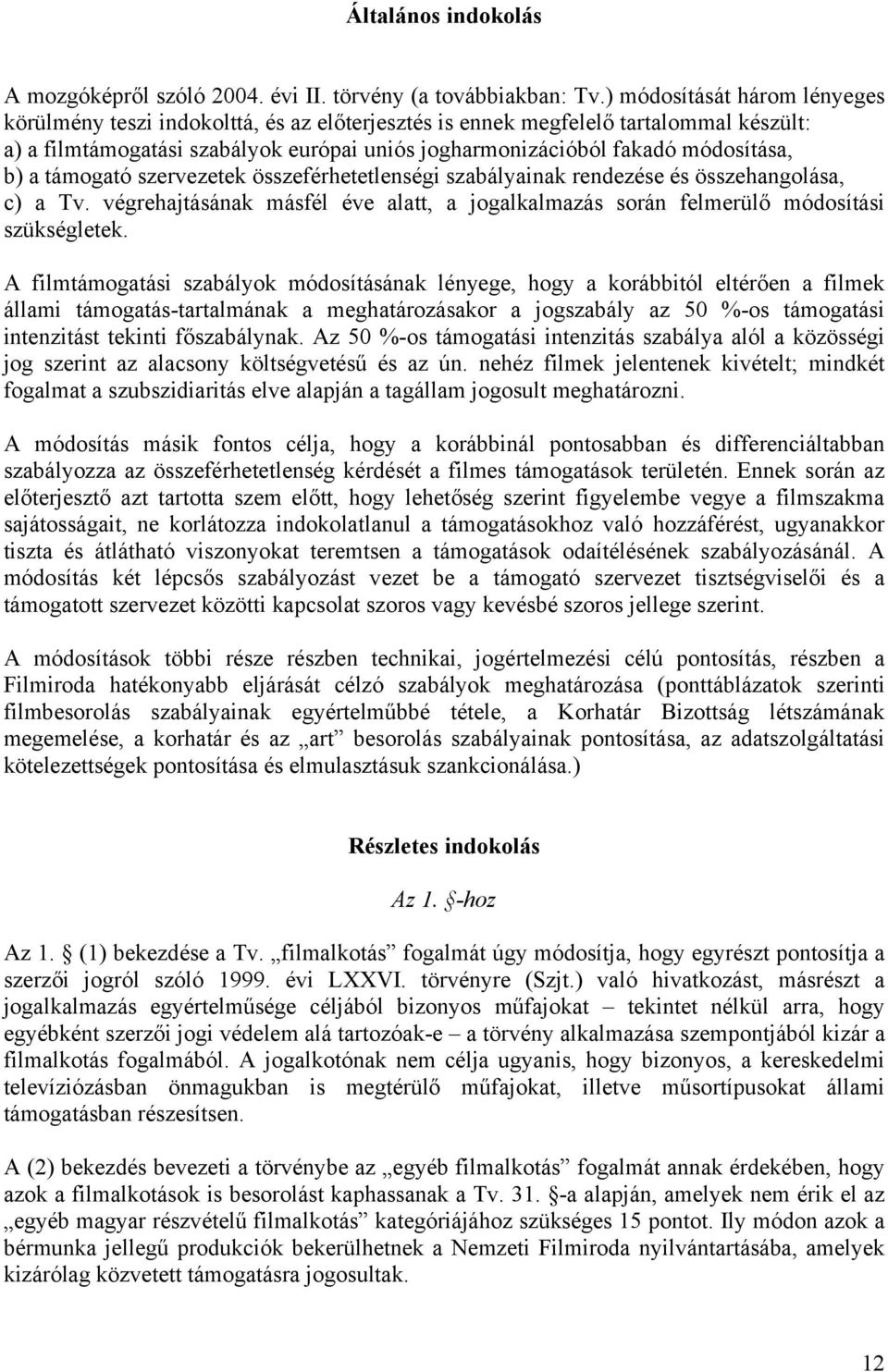 b) a támogató szervezetek összeférhetetlenségi szabályainak rendezése és összehangolása, c) a Tv. végrehajtásának másfél éve alatt, a jogalkalmazás során felmerülő módosítási szükségletek.