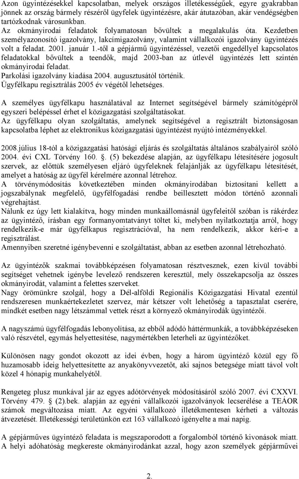 2001. január 1.-től a gépjármű ügyintézéssel, vezetői engedéllyel kapcsolatos feladatokkal bővültek a teendők, majd 2003-ban az útlevél ügyintézés lett szintén okmányirodai feladat.