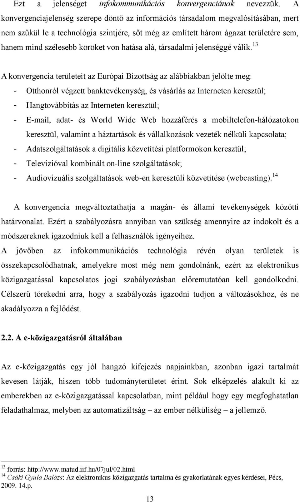 köröket von hatása alá, társadalmi jelenséggé válik.