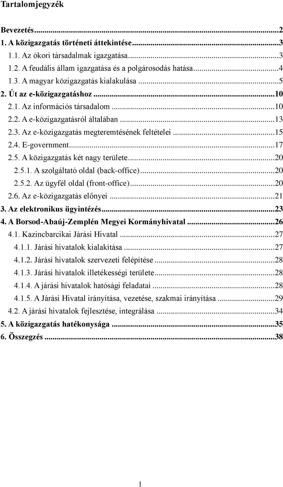 .. 20 2.5.1. A szolgáltató oldal (back-office)... 20 2.5.2. Az ügyfél oldal (front-office)... 20 2.6. Az e-közigazgatás előnyei... 21 3. Az elektronikus ügyintézés... 23 4.