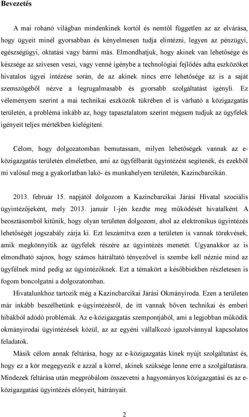 Elmondhatjuk, hogy akinek van lehetősége és készsége az szívesen veszi, vagy venné igénybe a technológiai fejlődés adta eszközöket hivatalos ügyei intézése során, de az akinek nincs erre lehetősége