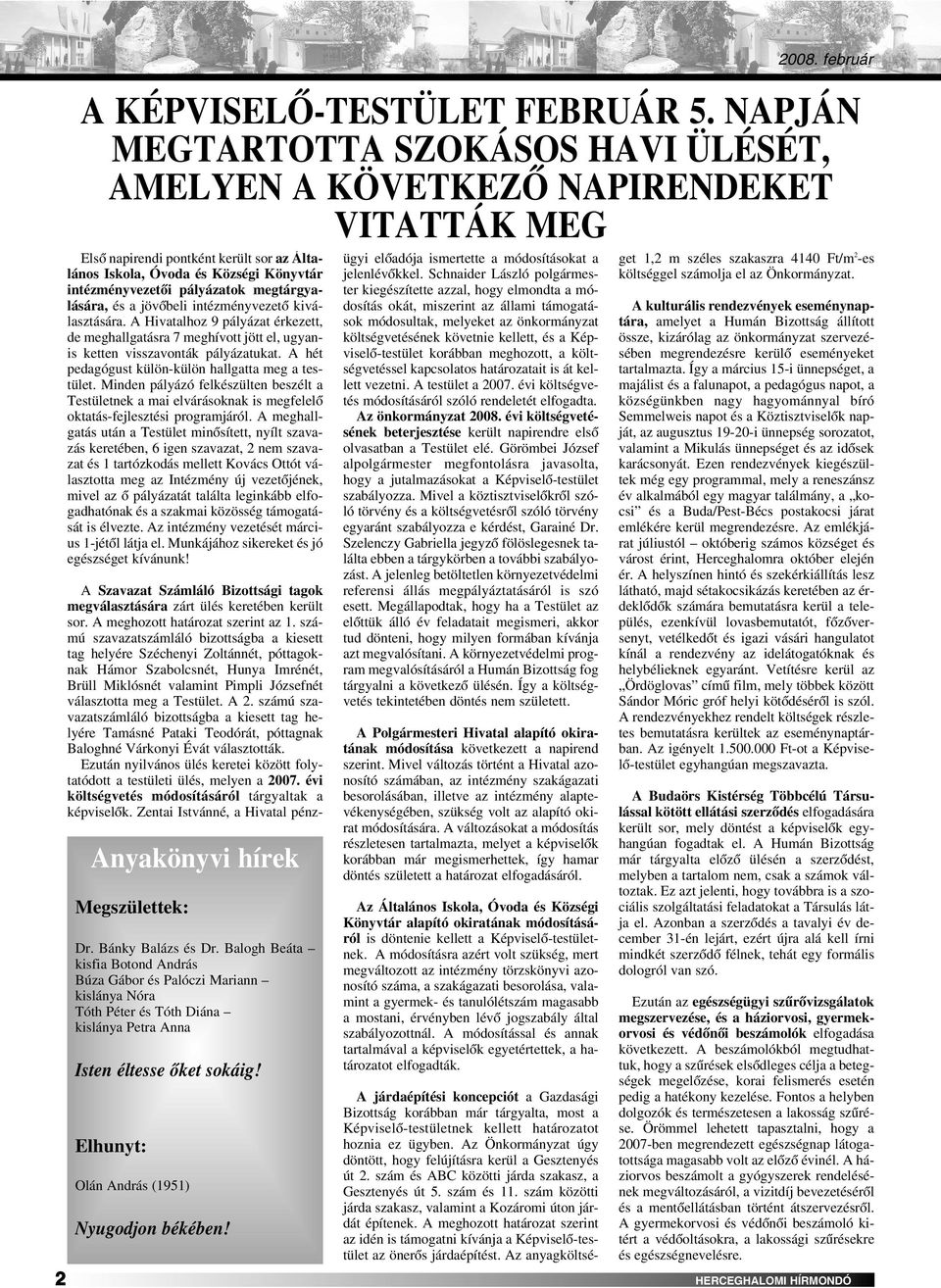 Minden pályázó felkészülten beszélt a Testületnek a mai elvárásoknak is megfelelô oktatás-fejlesztési programjáról.
