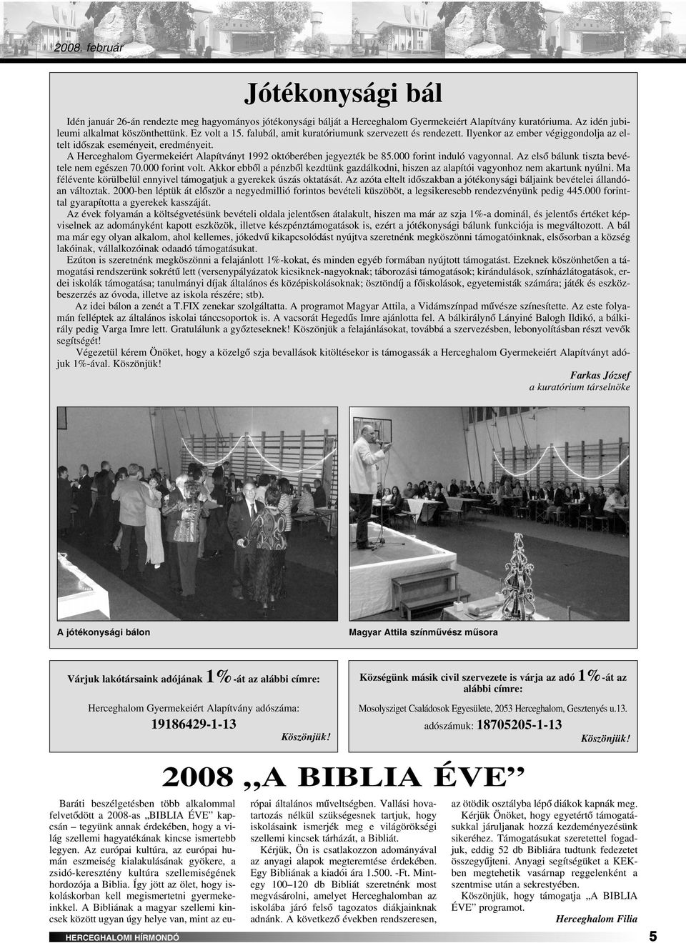 000 forint induló vagyonnal. Az elsô bálunk tiszta bevétele nem egészen 70.000 forint volt. Akkor ebbôl a pénzbôl kezdtünk gazdálkodni, hiszen az alapítói vagyonhoz nem akartunk nyúlni.