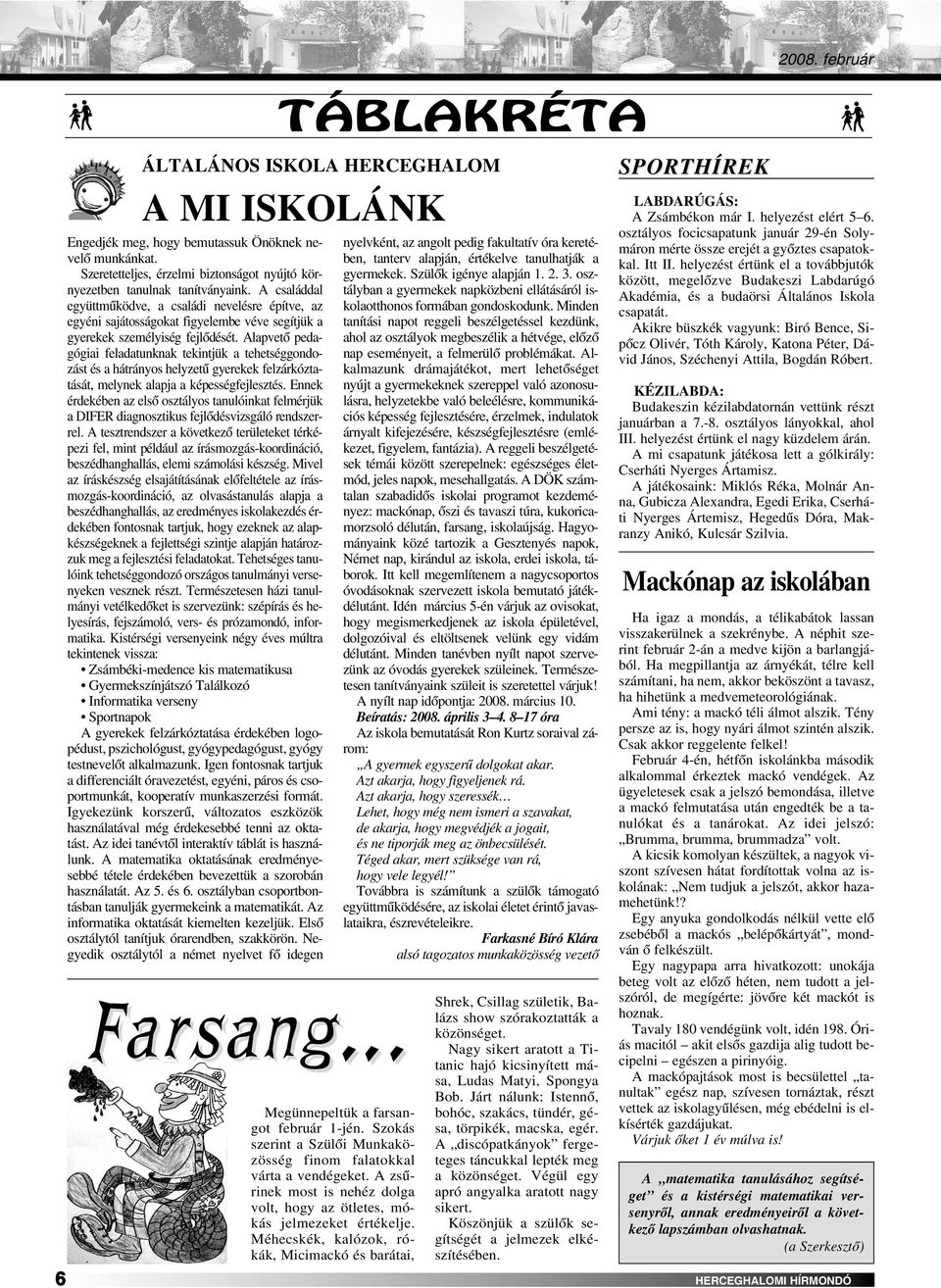 Alapvetô pedagógiai feladatunknak tekintjük a tehetséggondozást és a hátrányos helyzetû gyerekek felzárkóztatását, melynek alapja a képességfejlesztés.