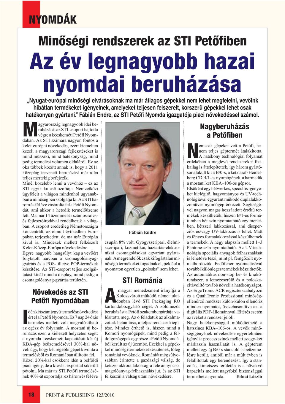 Ez az oka többek között annak is, hogy a 2011 közepéig tervezett beruházást már idén teljes mértékig befejezik. Minél közelebb lenni a vevõhöz ez az STI egyik kulcsfilozófiája.