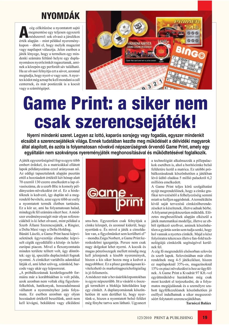 Ha az olvasó felnyitja ezt a sávot, azonnal megtudja, hogy nyert-e vagy sem. A nyertes kódot mégaznap be kell mondania call centernek, és már postázzák is a kocsit vagy a számítógépet.