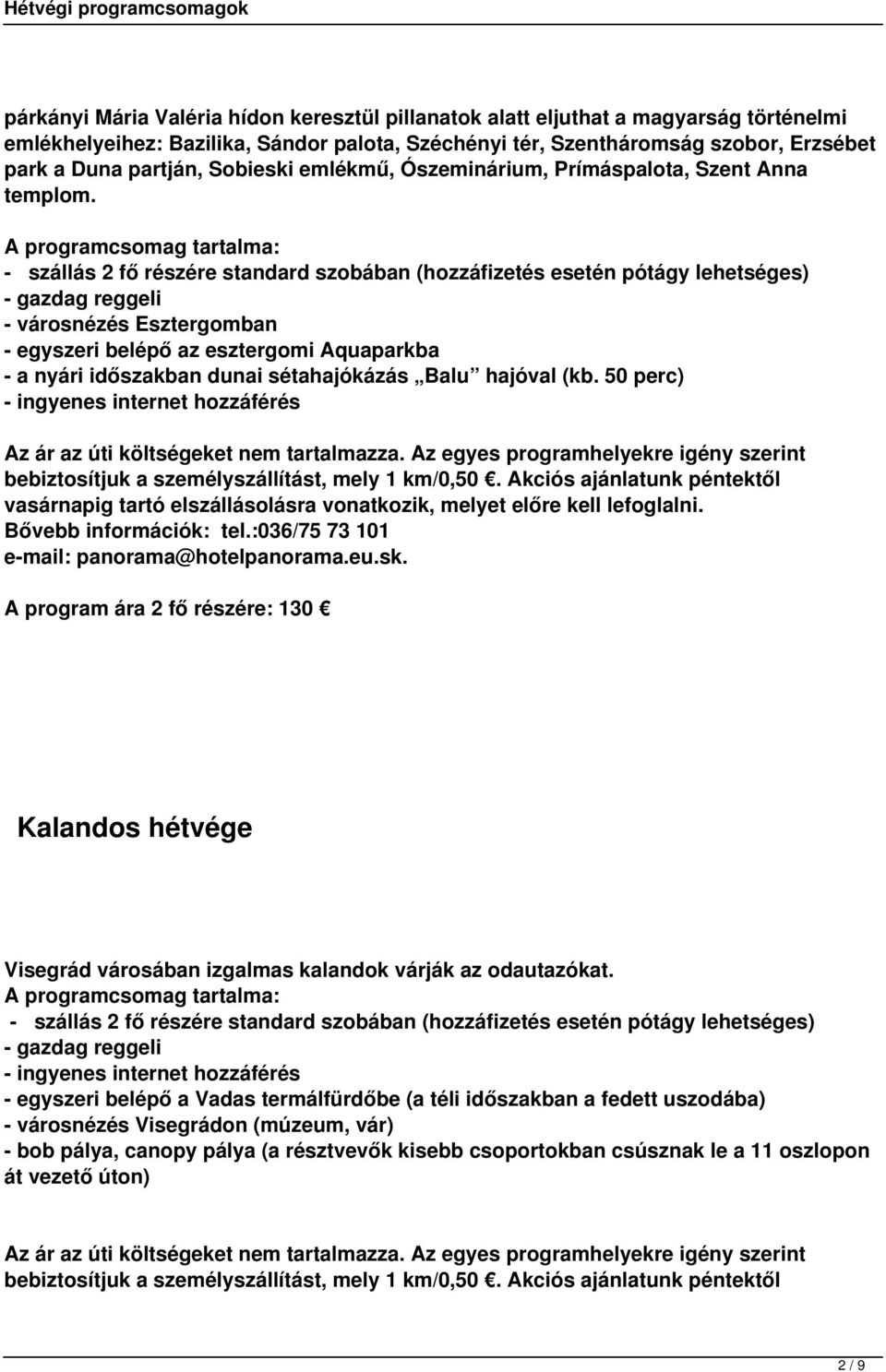 - városnézés Esztergomban - egyszeri belépő az esztergomi Aquaparkba - a nyári időszakban dunai sétahajókázás Balu hajóval (kb.