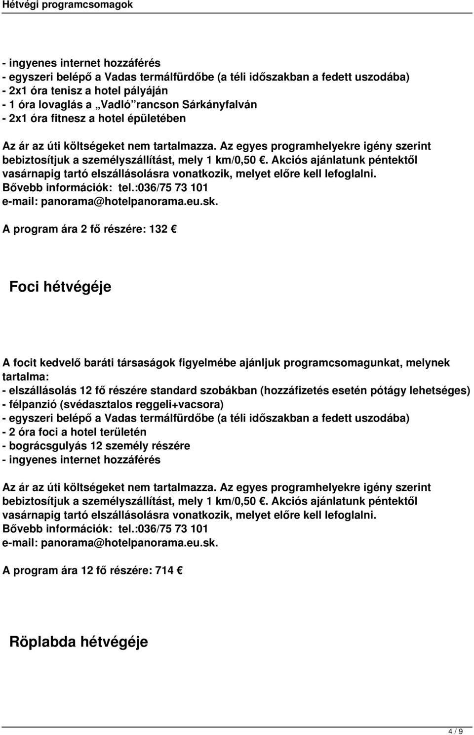 tartalma: - elszállásolás 12 fő részére standard szobákban (hozzáfizetés esetén pótágy lehetséges) - félpanzió (svédasztalos