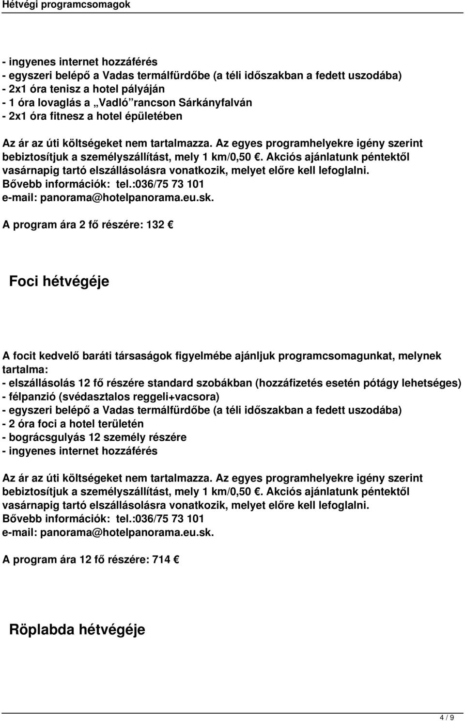 tartalma: - elszállásolás 12 fő részére standard szobákban (hozzáfizetés esetén pótágy lehetséges) - félpanzió (svédasztalos