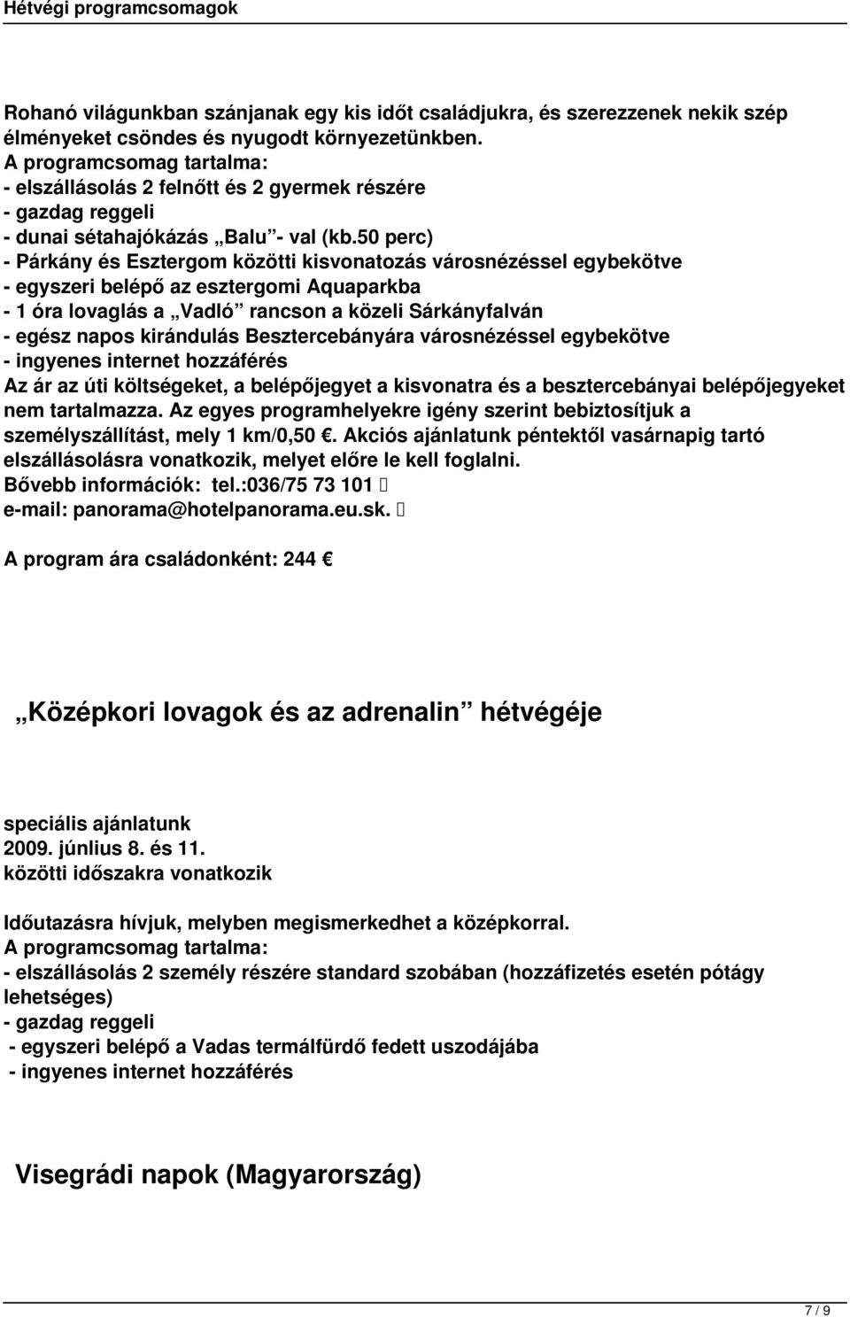 50 perc) - Párkány és Esztergom közötti kisvonatozás városnézéssel egybekötve - egyszeri belépő az esztergomi Aquaparkba - 1 óra lovaglás a Vadló rancson a közeli Sárkányfalván - egész napos