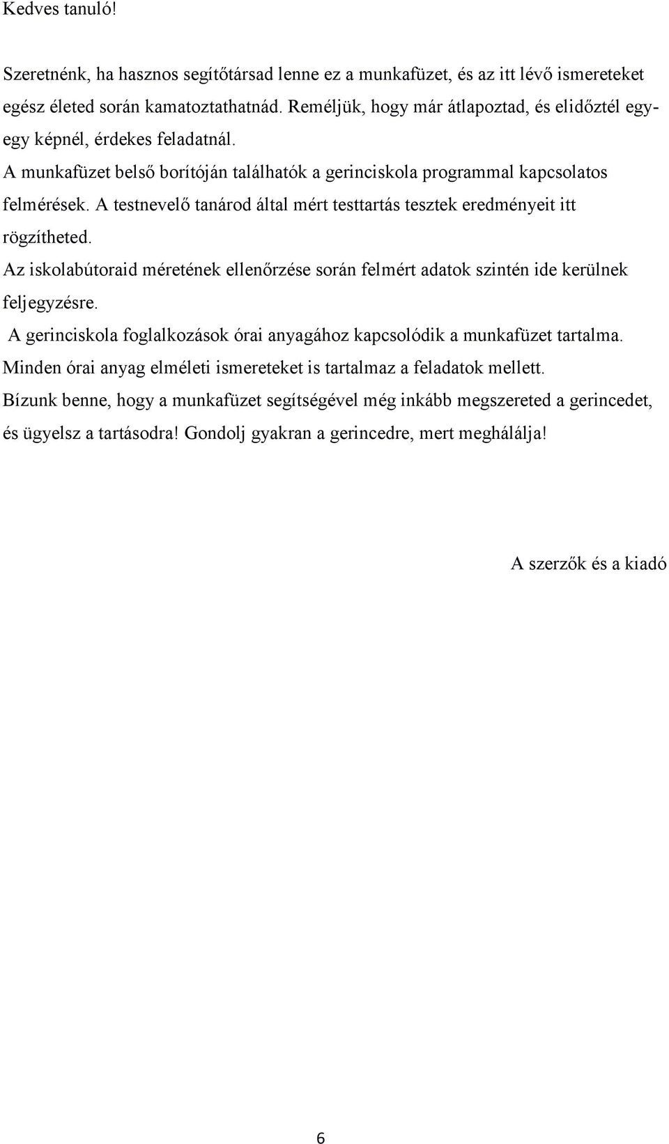 A testnevelő tanárod által mért testtartás tesztek eredményeit itt rögzítheted. Az iskolabútoraid méretének ellenőrzése során felmért adatok szintén ide kerülnek feljegyzésre.