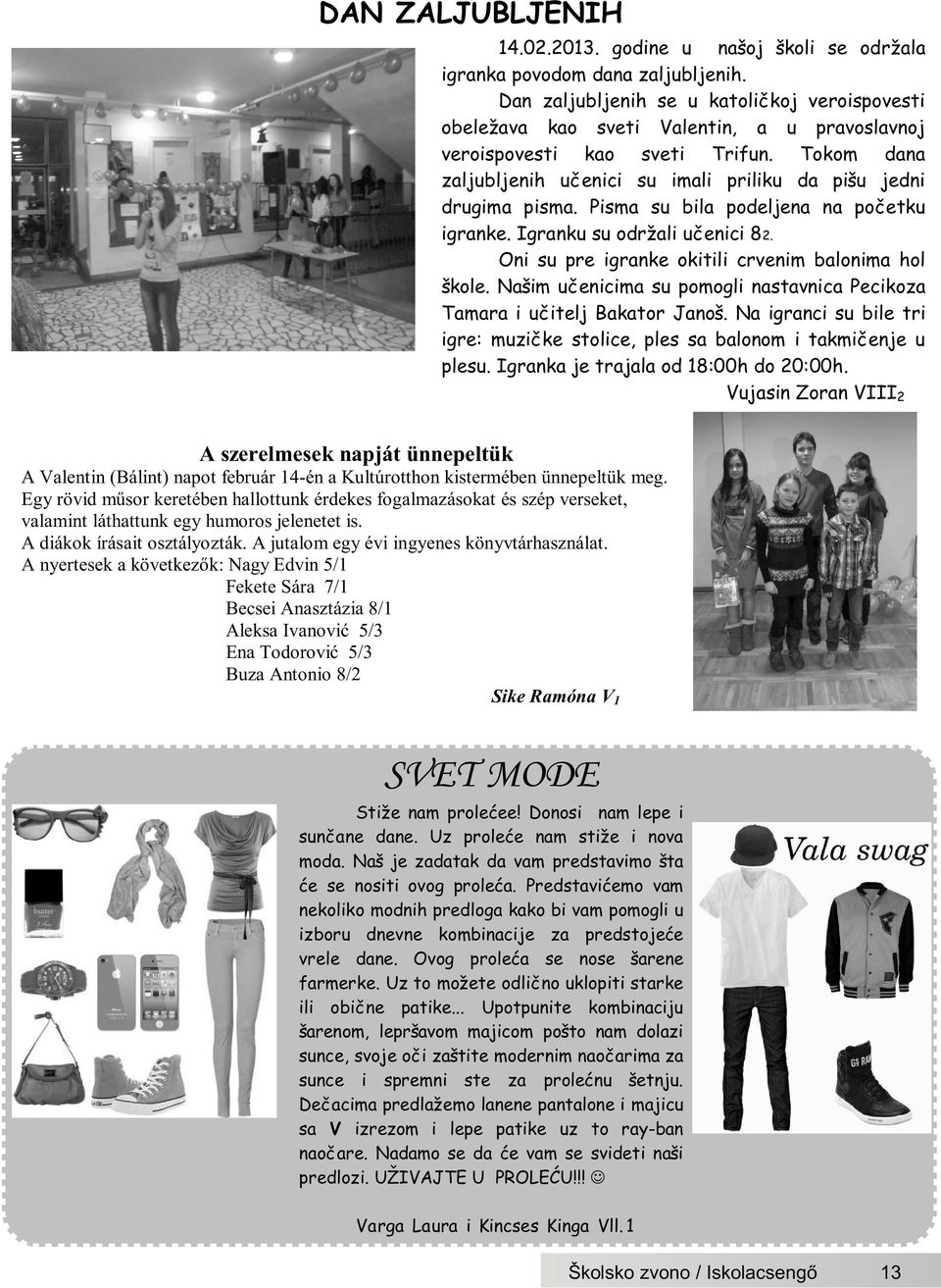Tokom dana zaljubljenih uèenici su imali priliku da pišu jedni drugima pisma. Pisma su bila podeljena na poèetku igranke. Igranku su održali uèenici 82.