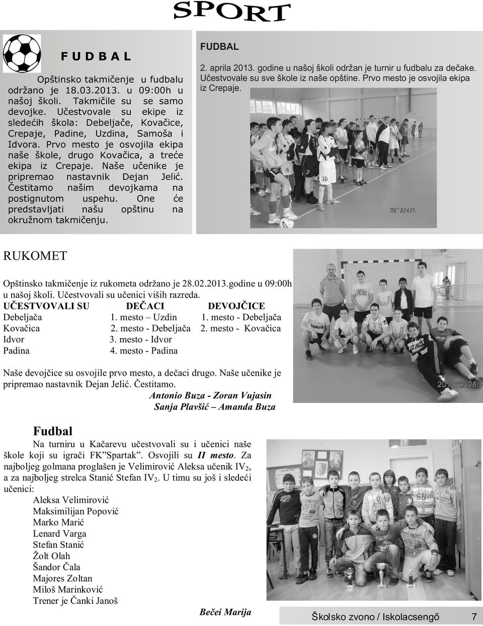 Naše uèenike je pripremao nastavnik Dejan Jeliæ. Èestitamo našim devojkama na postignutom uspehu. One æe predstavljati našu opštinu na okružnom takmièenju. FUDBAL 2. aprila 2013.