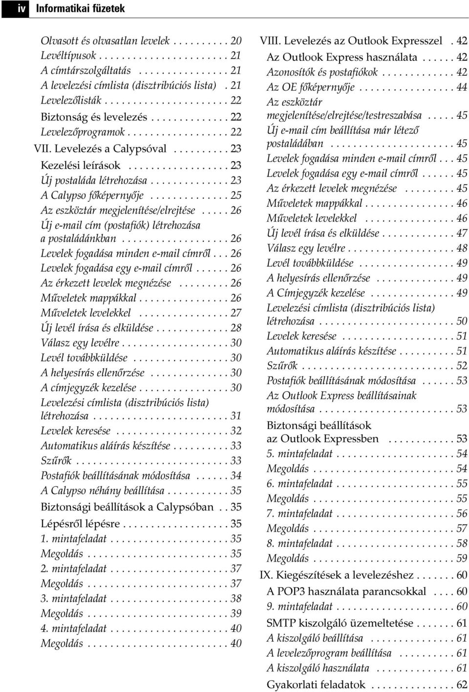 ................. 23 Új postaláda létrehozása.............. 23 A Calypso fõképernyõje.............. 25 Az eszköztár megjelenítése/elrejtése..... 26 Új e-mail cím (postafiók) létrehozása a postaládánkban.