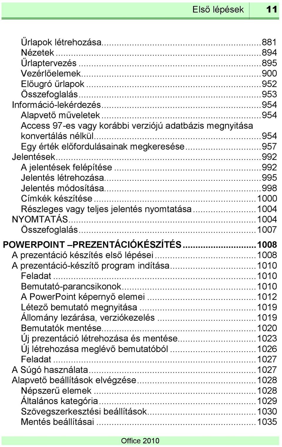 .. 992 Jelentés létrehozása... 995 Jelentés módosítása... 998 Címkék készítése... 1000 Részleges vagy teljes jelentés nyomtatása... 1004 NYOMTATÁS... 1004 Összefoglalás.