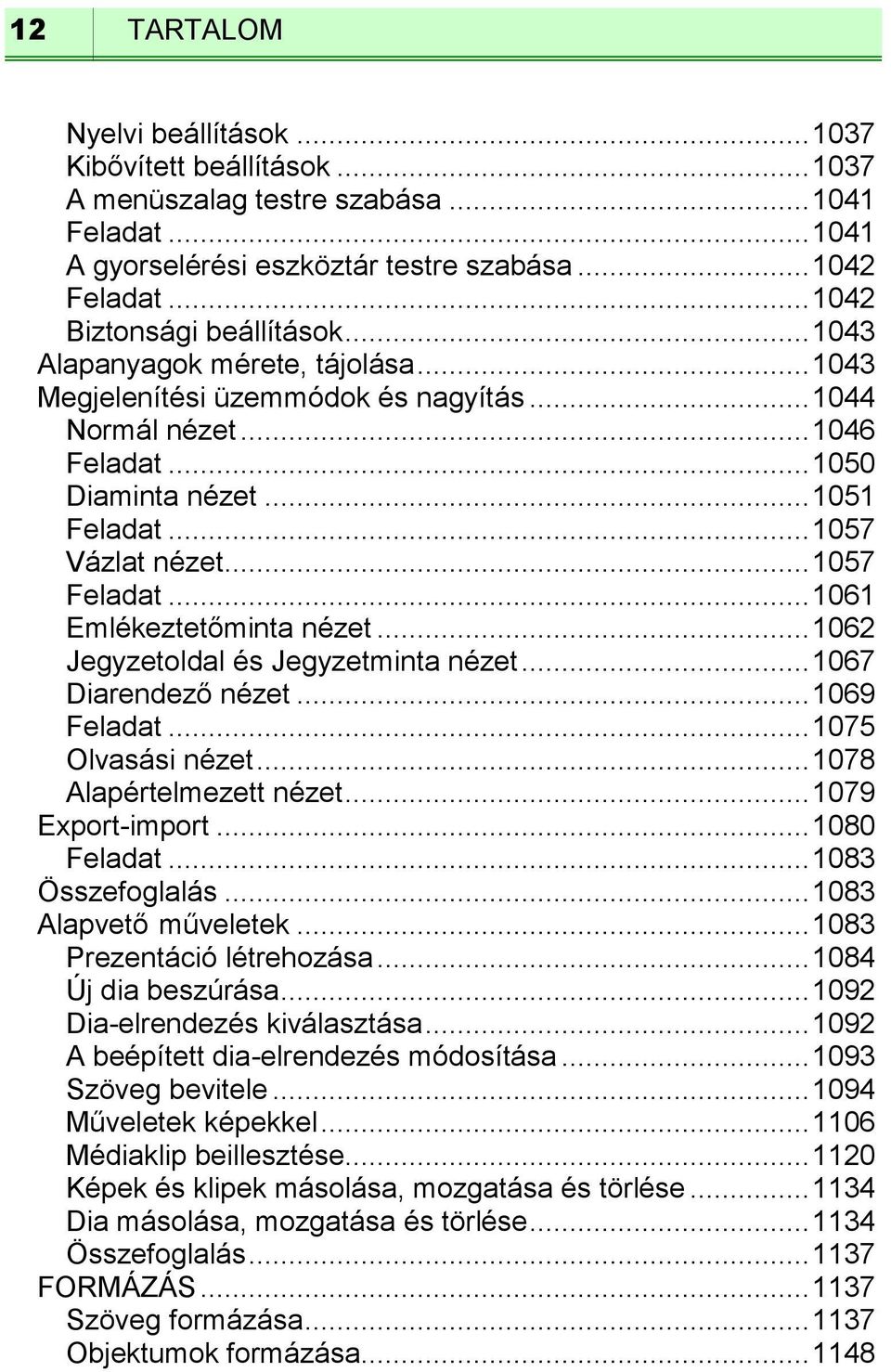 .. 1057 Vázlat nézet... 1057 Feladat... 1061 Emlékeztetőminta nézet... 1062 Jegyzetoldal és Jegyzetminta nézet... 1067 Diarendező nézet... 1069 Feladat... 1075 Olvasási nézet.