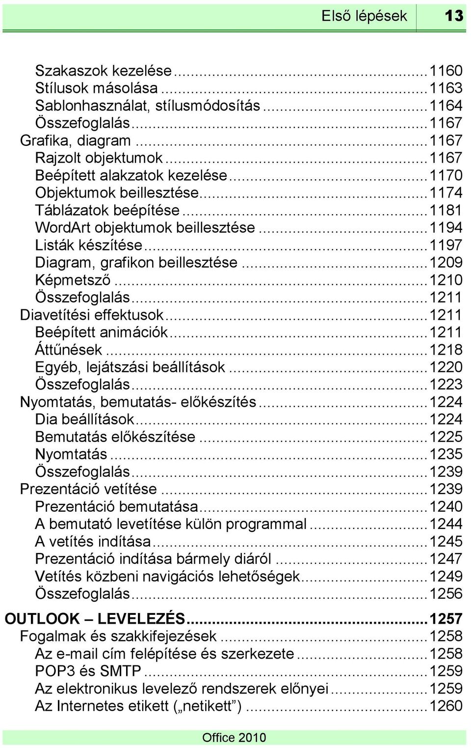 .. 1209 Képmetsző... 1210 Összefoglalás... 1211 Diavetítési effektusok... 1211 Beépített animációk... 1211 Áttűnések... 1218 Egyéb, lejátszási beállítások... 1220 Összefoglalás.