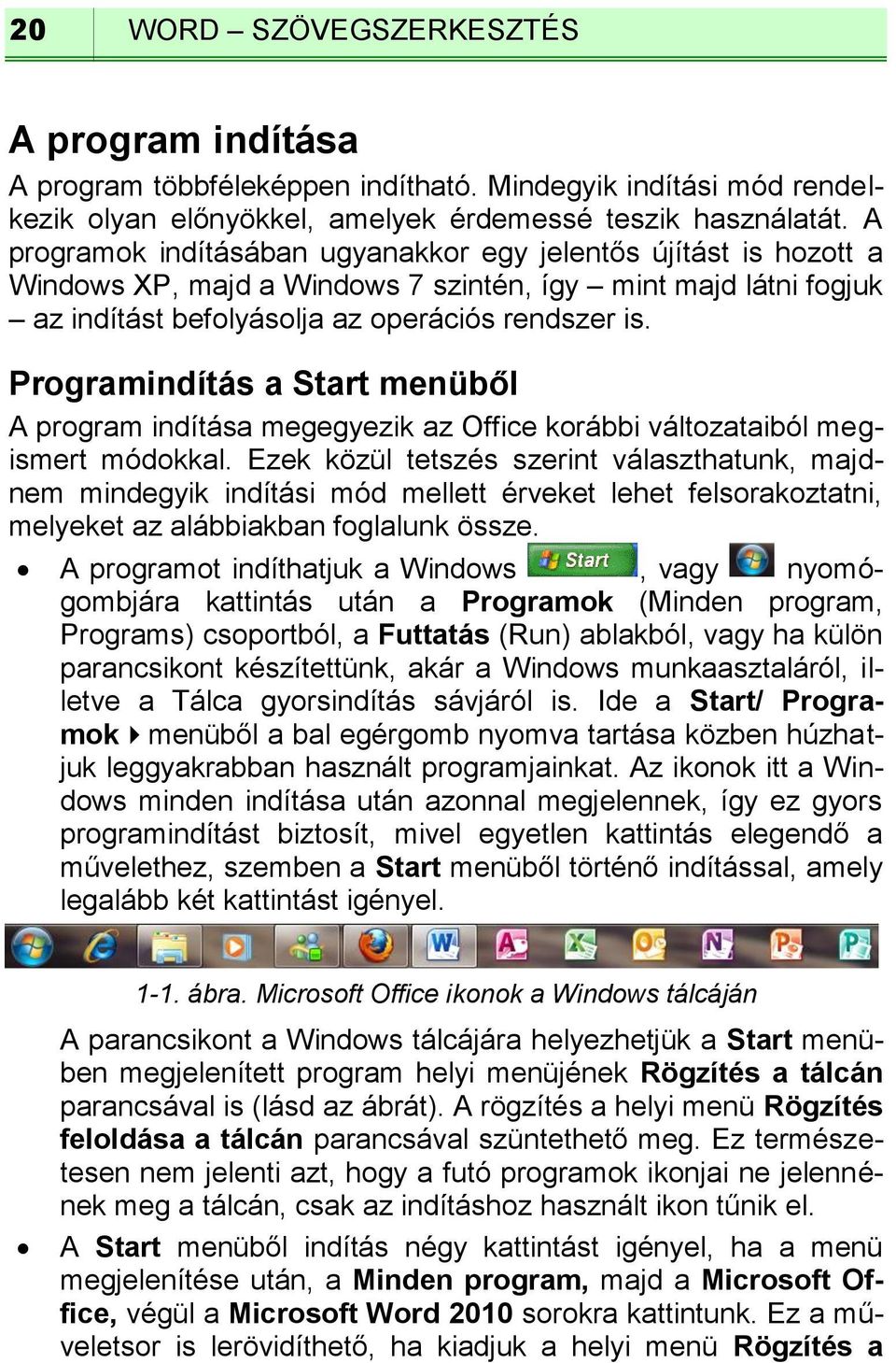 Programindítás a Start menüből A program indítása megegyezik az Office korábbi változataiból megismert módokkal.