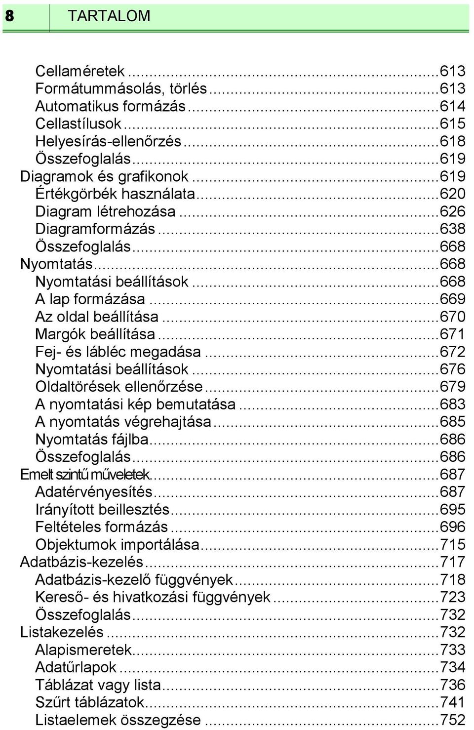 .. 670 Margók beállítása... 671 Fej- és lábléc megadása... 672 Nyomtatási beállítások... 676 Oldaltörések ellenőrzése... 679 A nyomtatási kép bemutatása... 683 A nyomtatás végrehajtása.