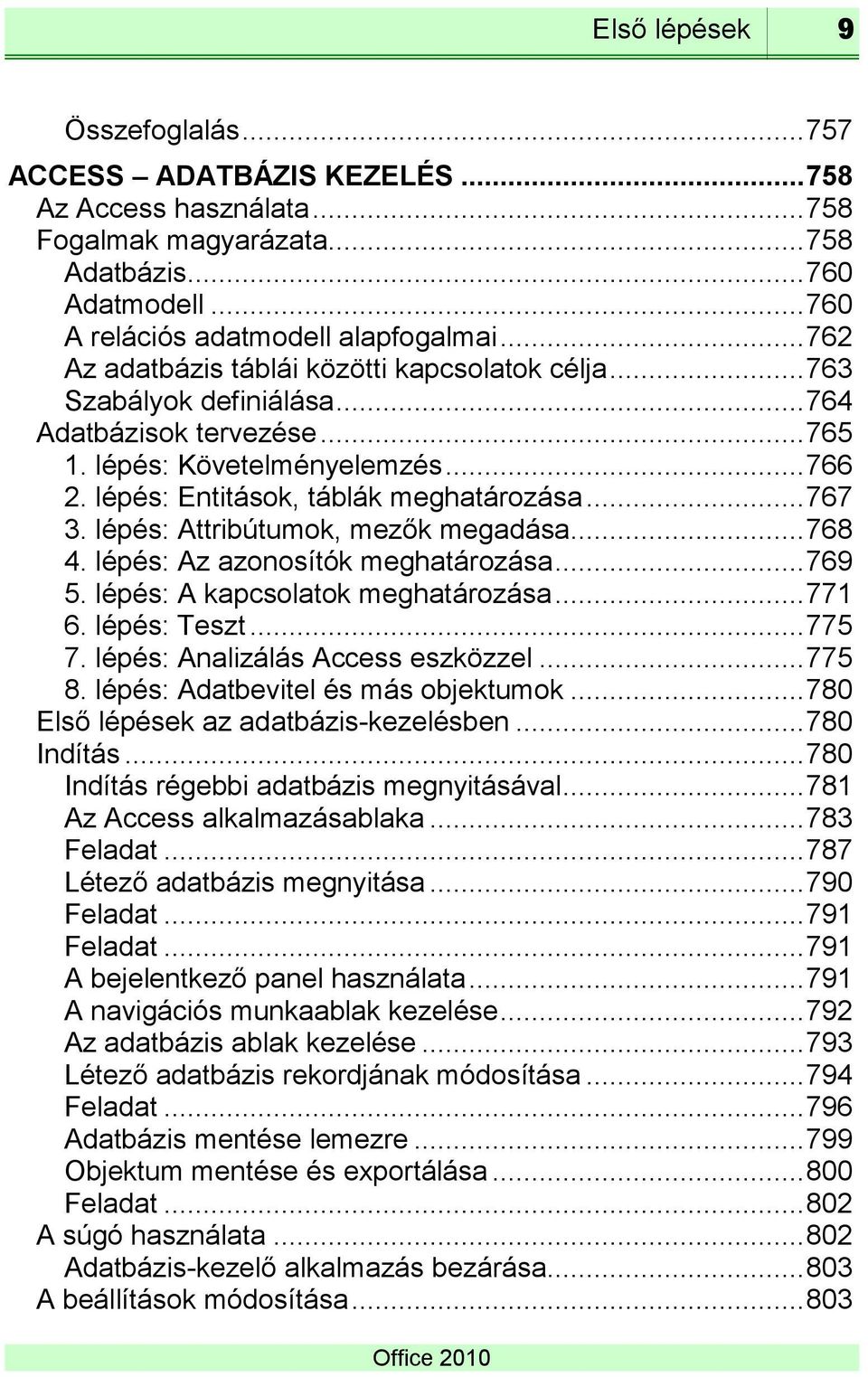 .. 767 3. lépés: Attribútumok, mezők megadása... 768 4. lépés: Az azonosítók meghatározása... 769 5. lépés: A kapcsolatok meghatározása... 771 6. lépés: Teszt... 775 7.