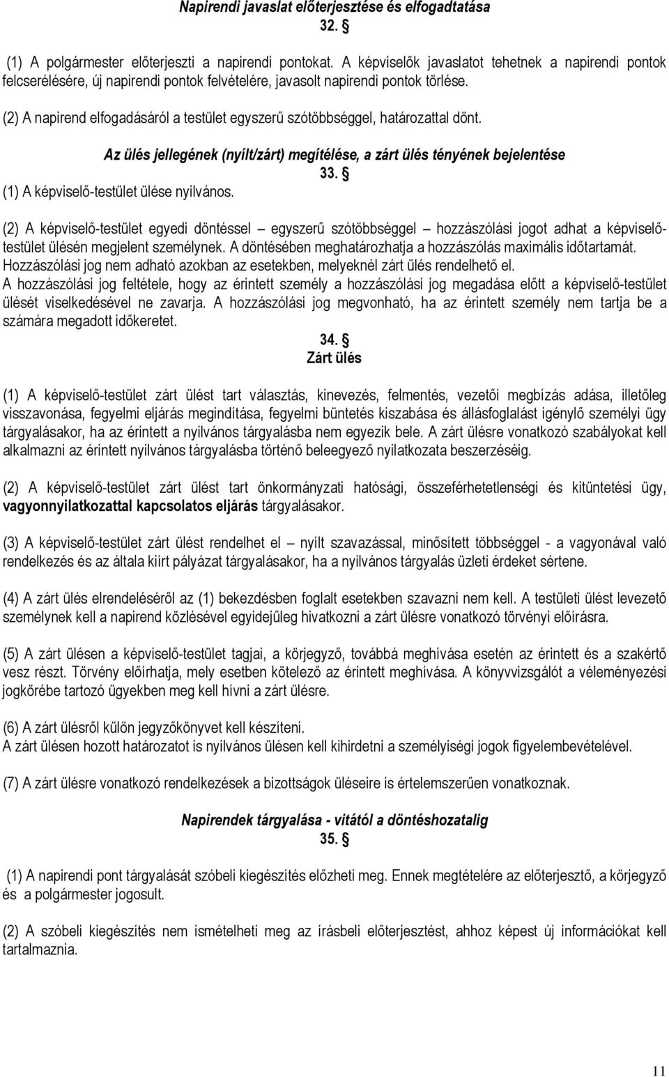 (2) A napirend elfogadásáról a testület egyszerő szótöbbséggel, határozattal dönt. Az ülés jellegének (nyílt/zárt) megítélése, a zárt ülés tényének bejelentése 33.