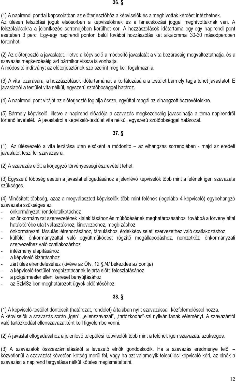 A hozzászólások idıtartama egy-egy napirendi pont esetében 3 perc. Egy-egy napirendi ponton belül további hozzászólás két alkalommal 30-30 másodpercben történhet.