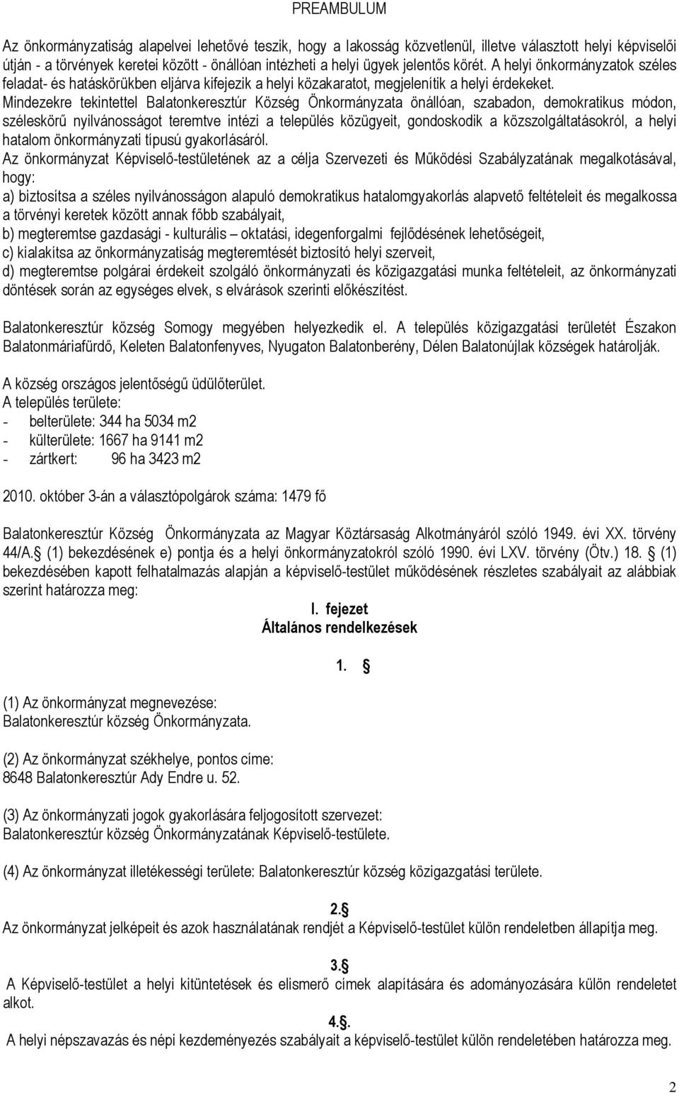 Mindezekre tekintettel Balatonkeresztúr Község Önkormányzata önállóan, szabadon, demokratikus módon, széleskörő nyilvánosságot teremtve intézi a település közügyeit, gondoskodik a