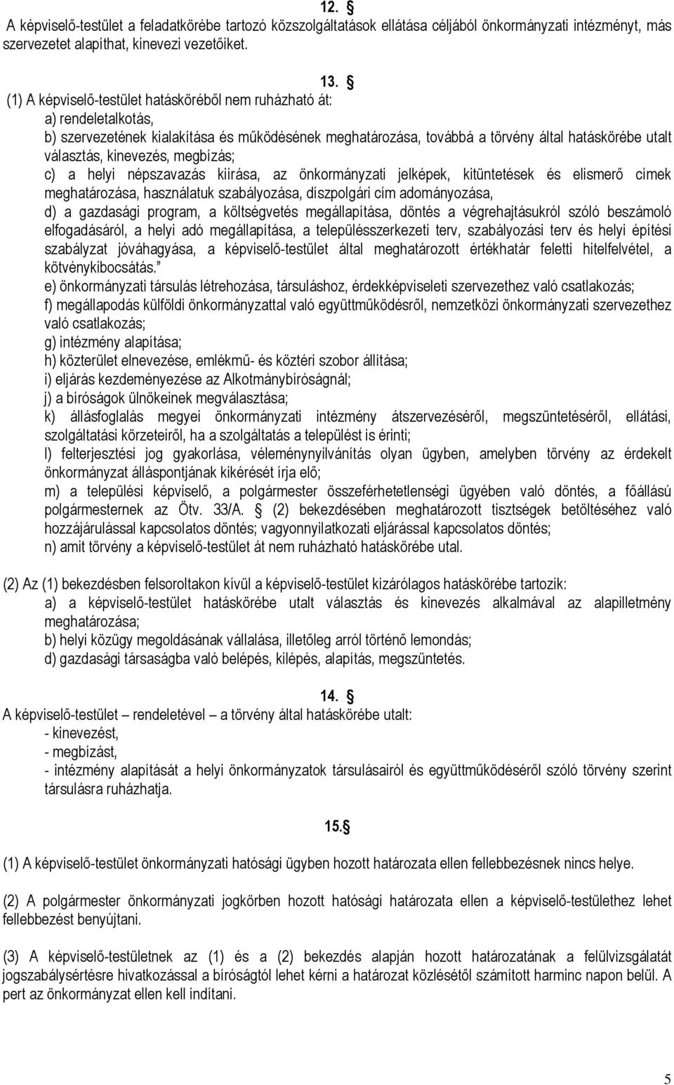 megbízás; c) a helyi népszavazás kiírása, az önkormányzati jelképek, kitüntetések és elismerı címek meghatározása, használatuk szabályozása, díszpolgári cím adományozása, d) a gazdasági program, a